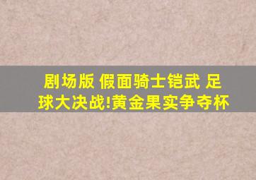 剧场版 假面骑士铠武 足球大决战!黄金果实争夺杯